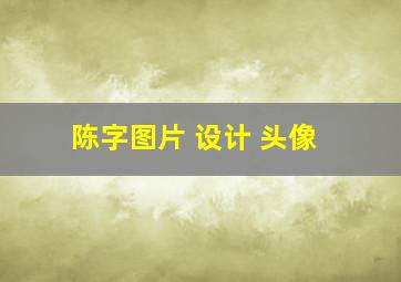 陈字图片 设计 头像